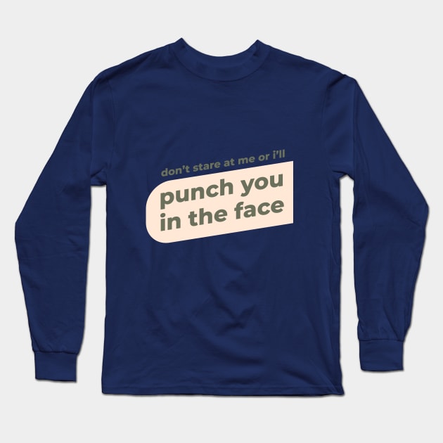 Dont stare at me or ill punch you in the face Long Sleeve T-Shirt by SiniDesignStudio